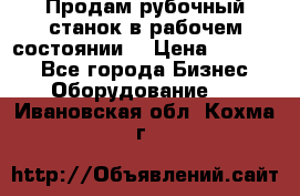 Продам рубочный станок в рабочем состоянии  › Цена ­ 55 000 - Все города Бизнес » Оборудование   . Ивановская обл.,Кохма г.